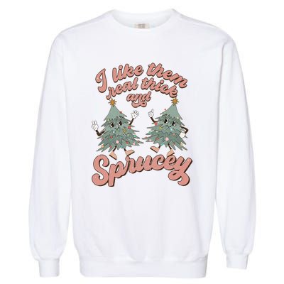 Christmas Tree I Like Them Real Thick And Sprucey Xmas Garment-Dyed Sweatshirt