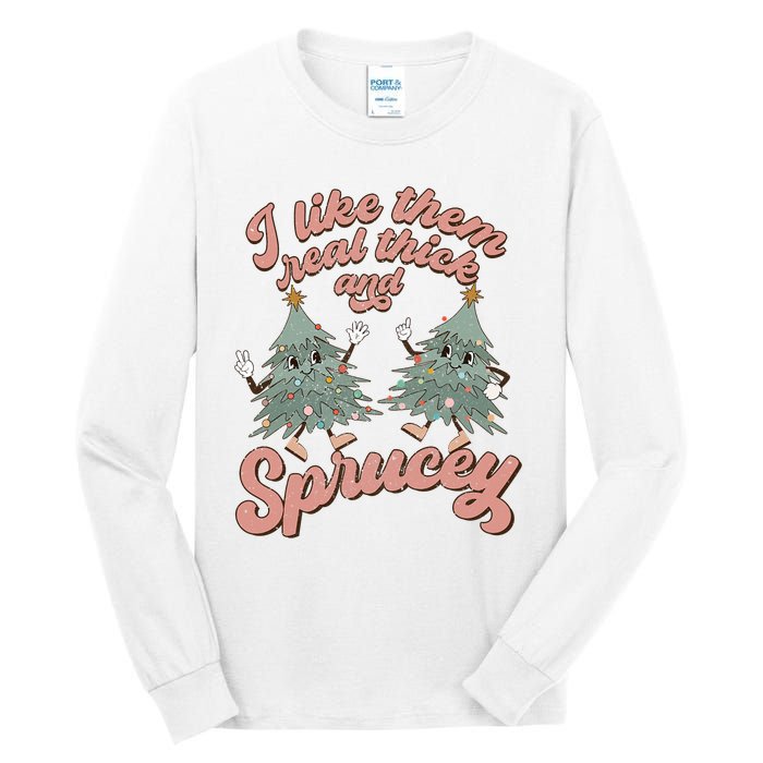 Christmas Tree I Like Them Real Thick And Sprucey Xmas Tall Long Sleeve T-Shirt