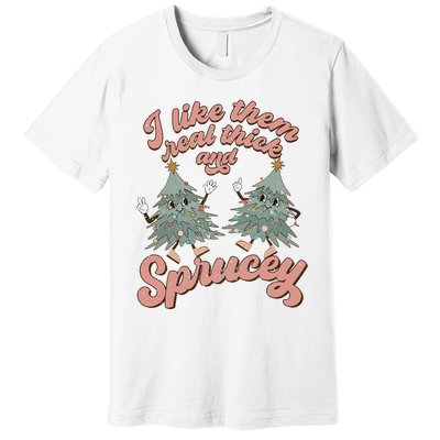 Christmas Tree I Like Them Real Thick And Sprucey Xmas Premium T-Shirt