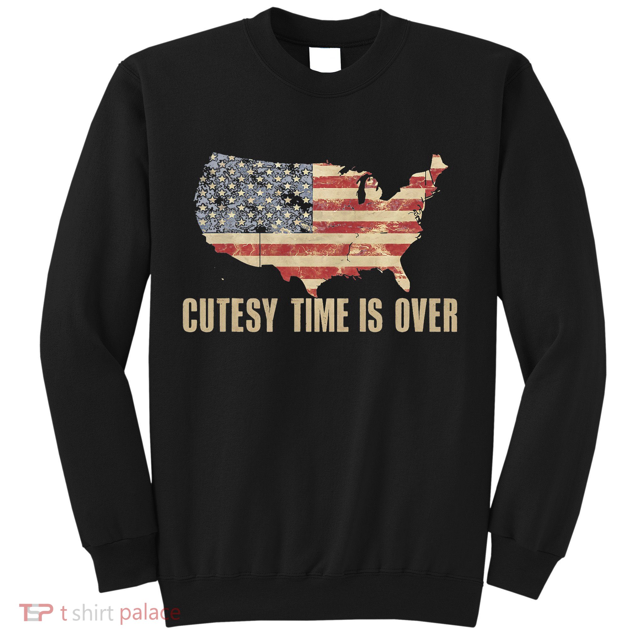 Cutesy Time Is Over American Flag Patriotic Conservative Sweatshirt