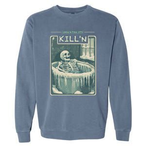 ChillN Till ItS KillN Cold Plunge Funny Ice Bath Garment-Dyed Sweatshirt