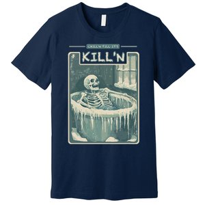 ChillN Till ItS KillN Cold Plunge Funny Ice Bath Premium T-Shirt