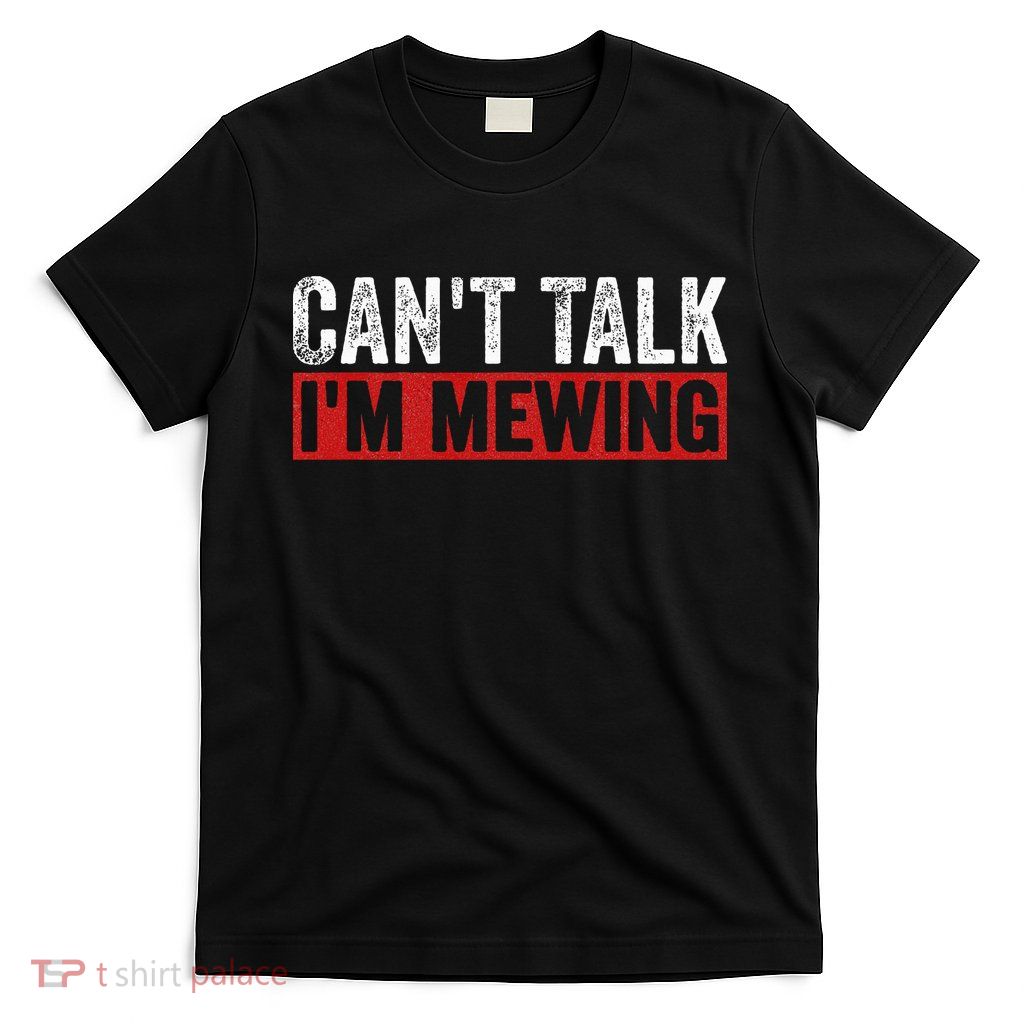 Can't Talk I'm Mewing Funny Quote T-Shirt