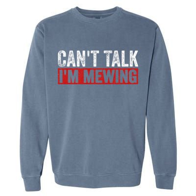 Can't Talk I'm Mewing Funny Quote Garment-Dyed Sweatshirt