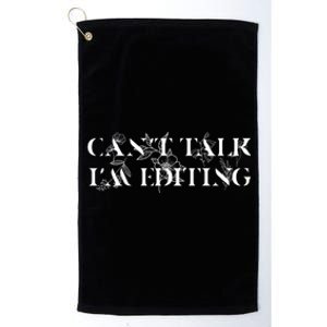 Can't Talk I'm Editing Photographer And Videographer Gift Platinum Collection Golf Towel