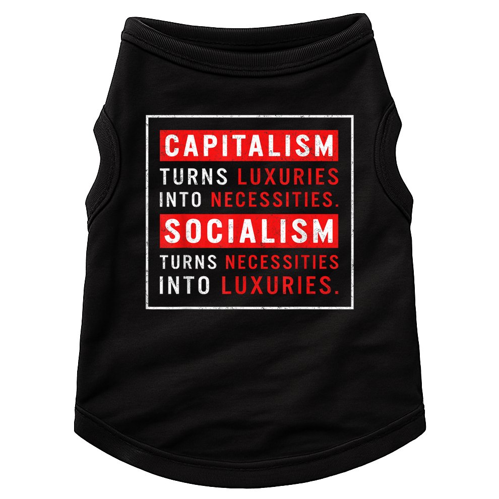 Capitalism Turns Luxuries Into Necessities Socialism Turns Necessities Into Luxuries Doggie Tank