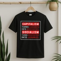 Capitalism Turns Luxuries Into Necessities Socialism Turns Necessities Into Luxuries T-Shirt