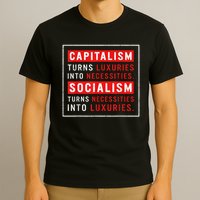 Capitalism Turns Luxuries Into Necessities Socialism Turns Necessities Into Luxuries T-Shirt