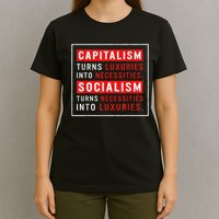 Capitalism Turns Luxuries Into Necessities Socialism Turns Necessities Into Luxuries T-Shirt