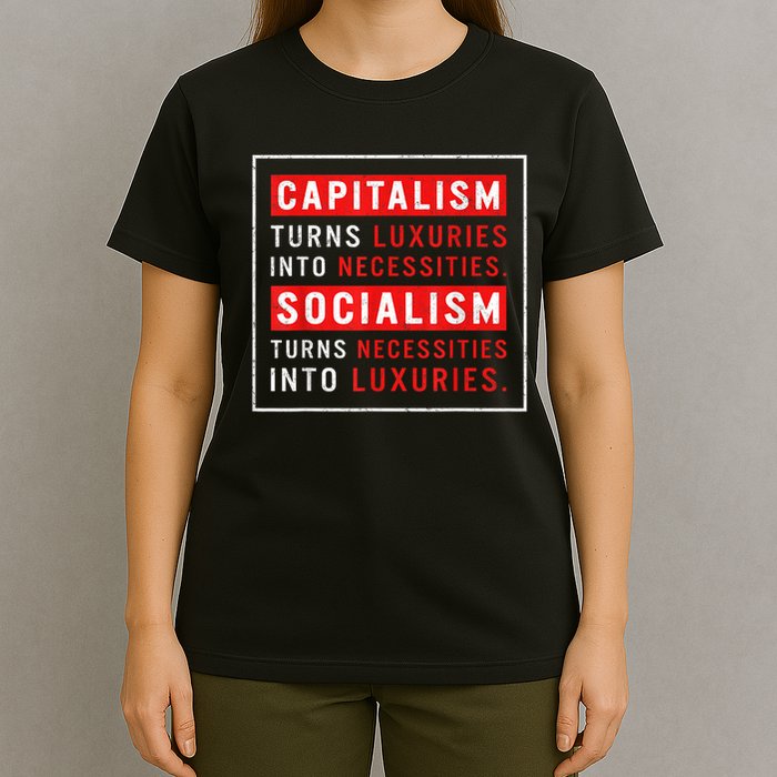 Capitalism Turns Luxuries Into Necessities Socialism Turns Necessities Into Luxuries T-Shirt
