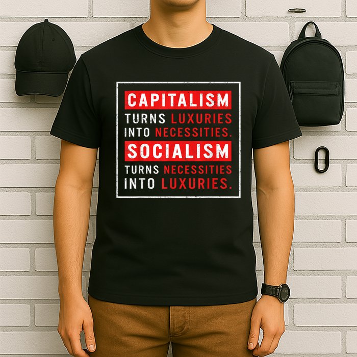 Capitalism Turns Luxuries Into Necessities Socialism Turns Necessities Into Luxuries T-Shirt