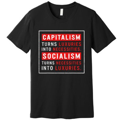 Capitalism Turns Luxuries Into Necessities Socialism Turns Necessities Into Luxuries Premium T-Shirt