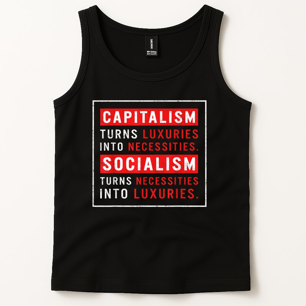 Capitalism Turns Luxuries Into Necessities Socialism Turns Necessities Into Luxuries Tank Top