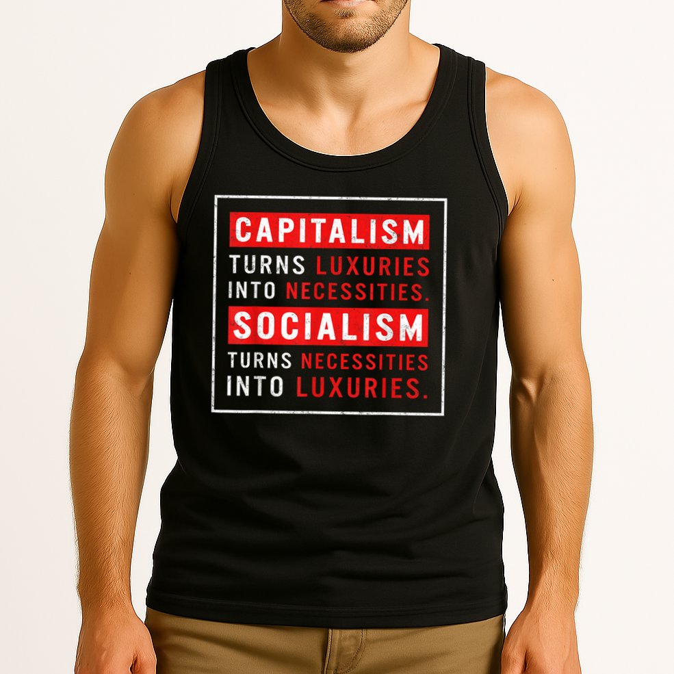 Capitalism Turns Luxuries Into Necessities Socialism Turns Necessities Into Luxuries Tank Top