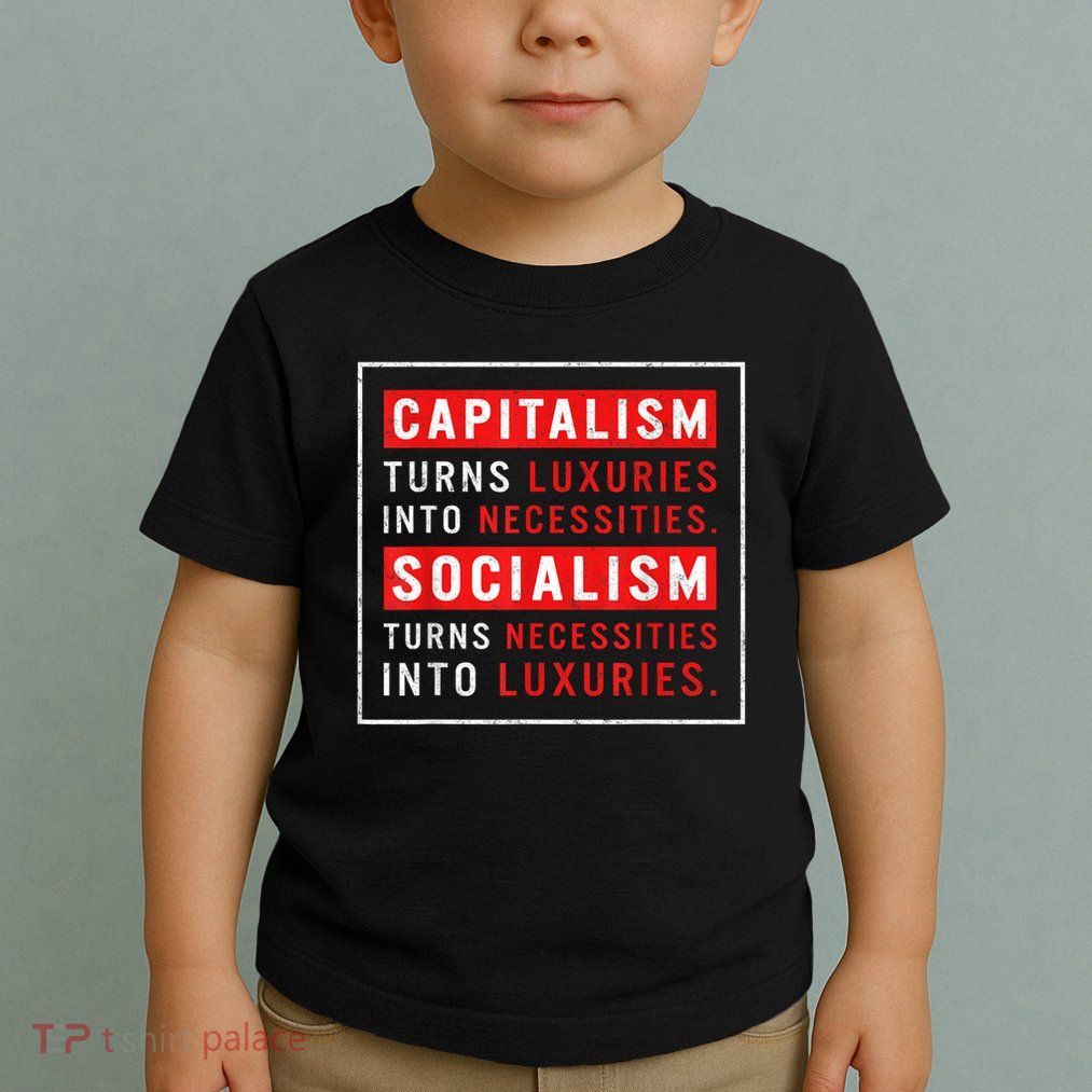 Capitalism Turns Luxuries Into Necessities Socialism Turns Necessities Into Luxuries Toddler T-Shirt