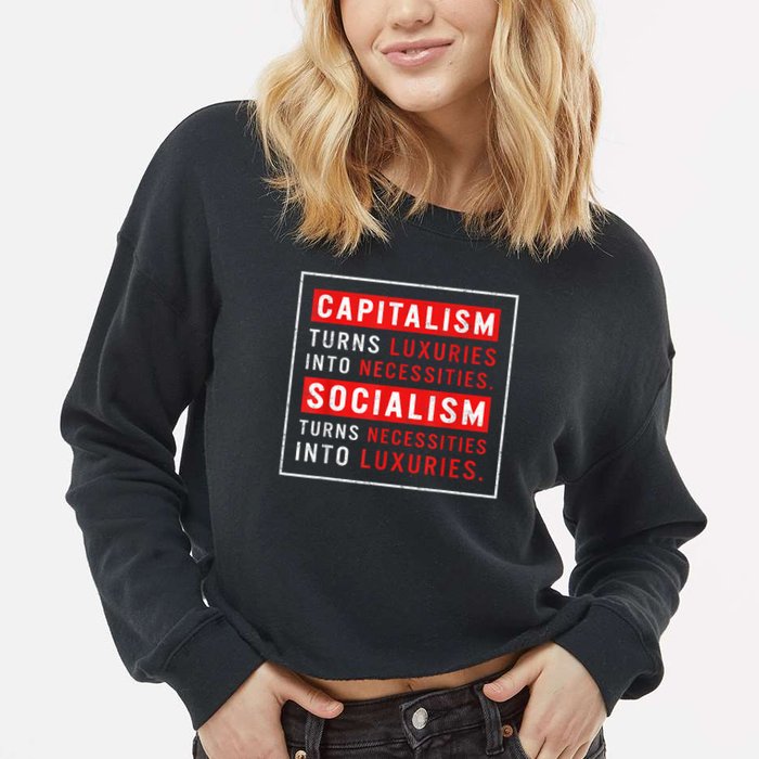 Capitalism Turns Luxuries Into Necessities Socialism Turns Necessities Into Luxuries Cropped Pullover Crew