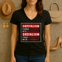 Capitalism Turns Luxuries Into Necessities Socialism Turns Necessities Into Luxuries Women's V-Neck T-Shirt