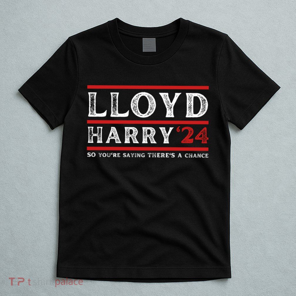 Comedy Tee Lloyd Harry 24 So Youre Saying Theres A Chancc T-Shirt