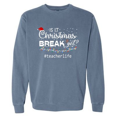 Christmas Teacher Life Is It Christmas Break Yet? Gift Garment-Dyed Sweatshirt