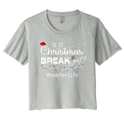 Christmas Teacher Life Is It Christmas Break Yet? Gift Women's Crop Top Tee