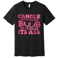 Cancer Touched My Boob So I Kicked Its Ass Cancer Awareness Premium T-Shirt