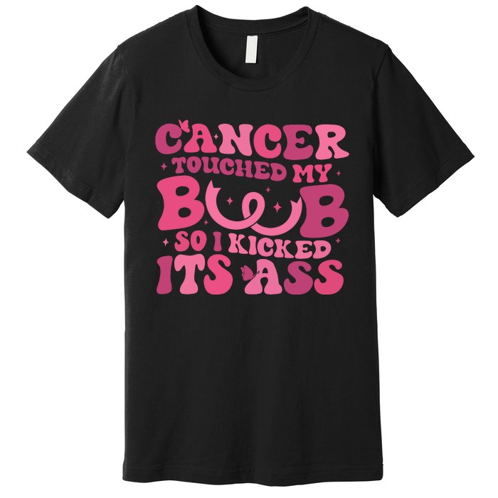 Cancer Touched My Boob So I Kicked Its Ass Cancer Awareness Premium T-Shirt