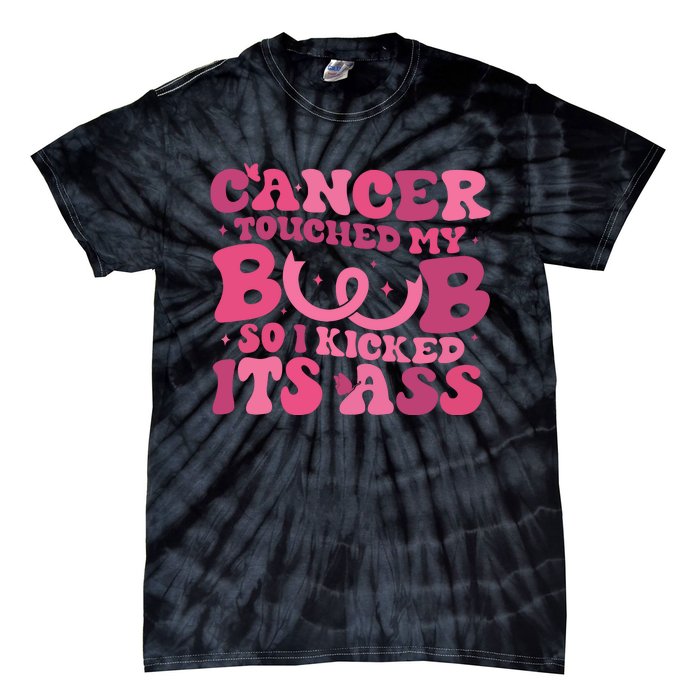 Cancer Touched My Boob So I Kicked Its Ass Cancer Awareness Tie-Dye T-Shirt