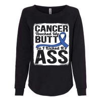 Cancer Touched My Butt So I Kicked Its Ass Colon Cancer Womens California Wash Sweatshirt