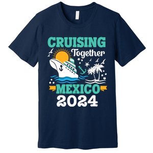 Cruising Together Mexico Vacation 2024 Cruise Ship Premium T-Shirt