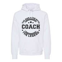 Coach The Man The Myth The Legend Men Coach Gift Premium Hoodie