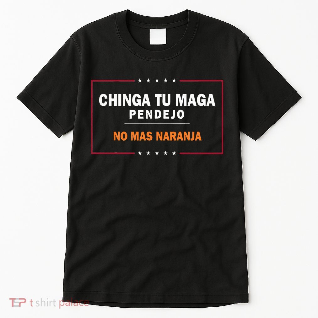 Chinga Tu Maga Pendejo No Mas Naranja Tall T-Shirt