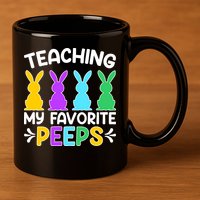 Cute Teaching My Favorite Peeps Happy Easter Day Teacher 11oz C Handle Ceramic Mug