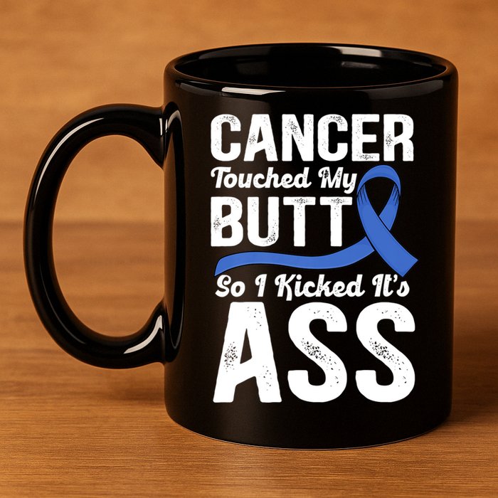 Cancer Touched My Butt So I Kicked It's Ass Colon Cancer 11oz C Handle Ceramic Mug