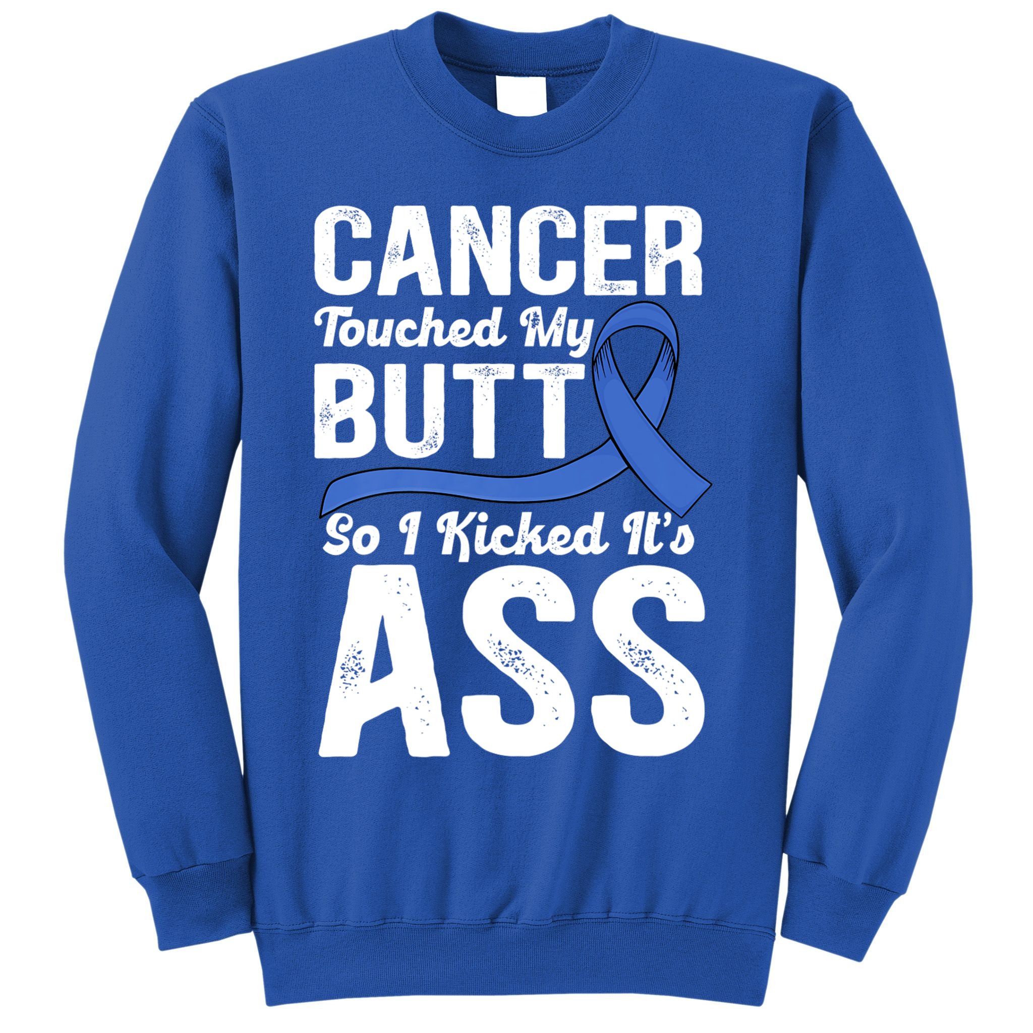 Cancer Touched My Butt So I Kicked It's Ass Colon Cancer Sweatshirt
