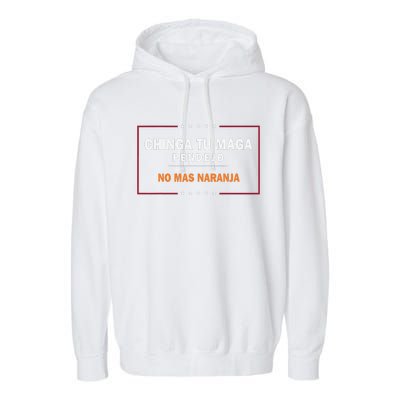 Chinga Tu Maga Pendejo No Mas Naranja Gift Garment-Dyed Fleece Hoodie