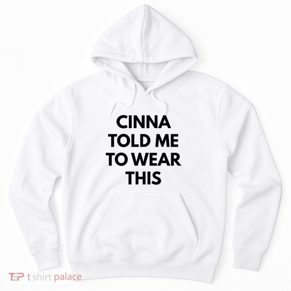 Cinna Told Me To Wear This In Black Hoodie
