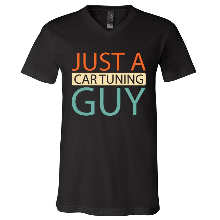 Car Tuning Mechanic Tuner Workshop Just A Car Tuning Guy V-Neck T-Shirt