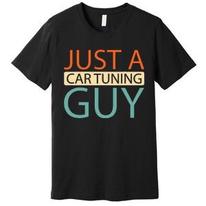 Car Tuning Mechanic Tuner Workshop Just A Car Tuning Guy Premium T-Shirt