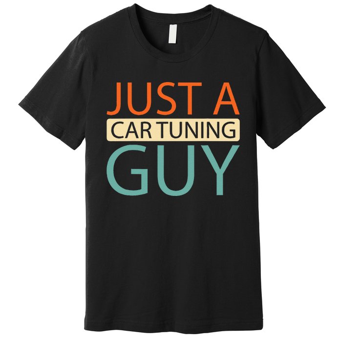 Car Tuning Mechanic Tuner Workshop Just A Car Tuning Guy Premium T-Shirt