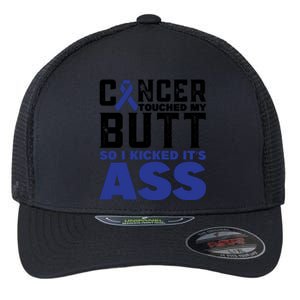 Cancer Touched My Butt So I Kicked Its Ass Funny Colon Cancer Awareness Flexfit Unipanel Trucker Cap