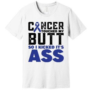 Cancer Touched My Butt So I Kicked Its Ass Funny Colon Cancer Awareness Premium T-Shirt