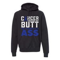 Cancer Touched My Butt So I Kicked Its Ass Funny Colon Cancer Awareness Premium Hoodie