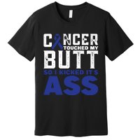 Cancer Touched My Butt So I Kicked Its Ass Funny Colon Cancer Awareness Premium T-Shirt