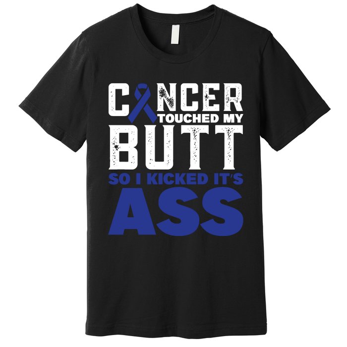 Cancer Touched My Butt So I Kicked Its Ass Funny Colon Cancer Awareness Premium T-Shirt