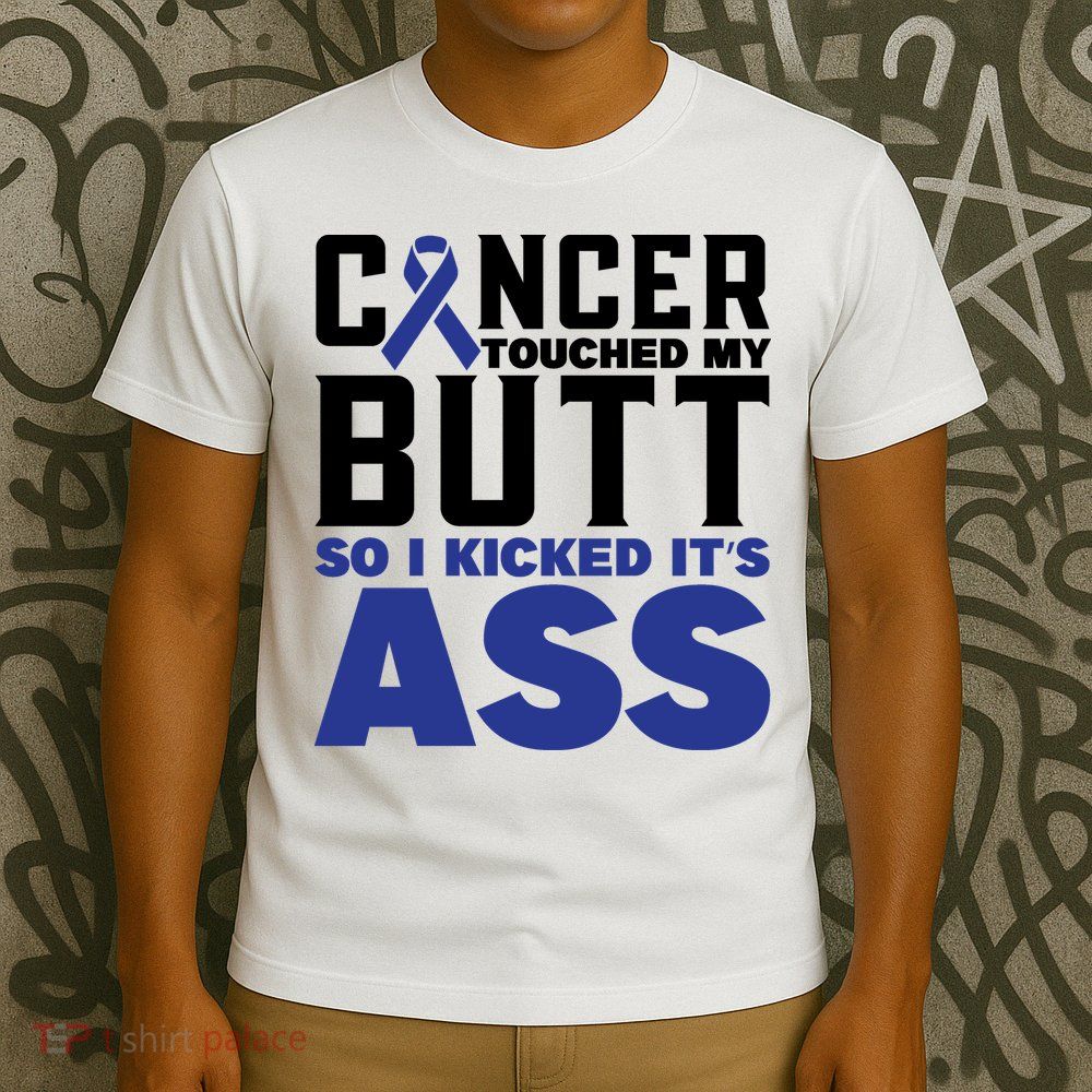 Cancer Touched My Butt So I Kicked Its Ass Funny Colon Cancer Awareness T-Shirt