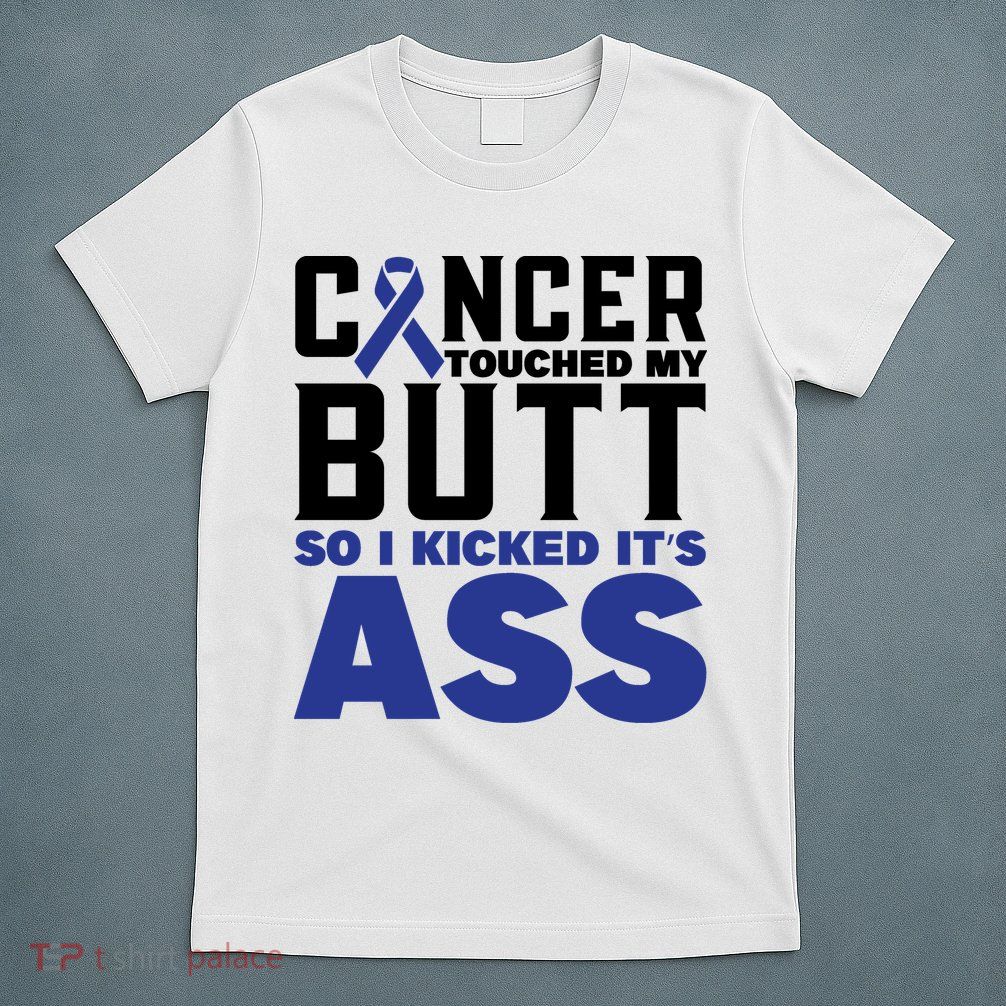 Cancer Touched My Butt So I Kicked Its Ass Funny Colon Cancer Awareness T-Shirt