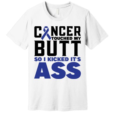 Cancer Touched My Butt So I Kicked Its Ass Funny Colon Cancer Awareness Premium T-Shirt