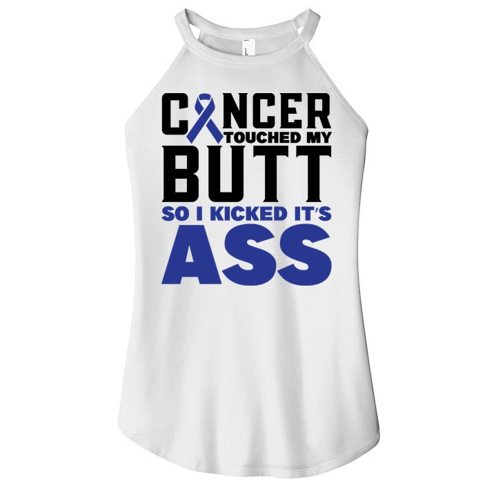 Cancer Touched My Butt So I Kicked Its Ass Funny Colon Cancer Awareness Women's Perfect Tri Rocker Tank