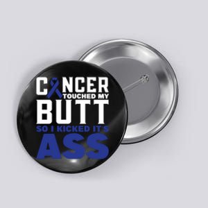 Cancer Touched My Butt So I Kicked Its Ass Funny Colon Cancer Awareness Button