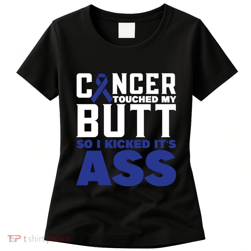 Cancer Touched My Butt So I Kicked Its Ass Funny Colon Cancer Awareness Womens T-Shirt